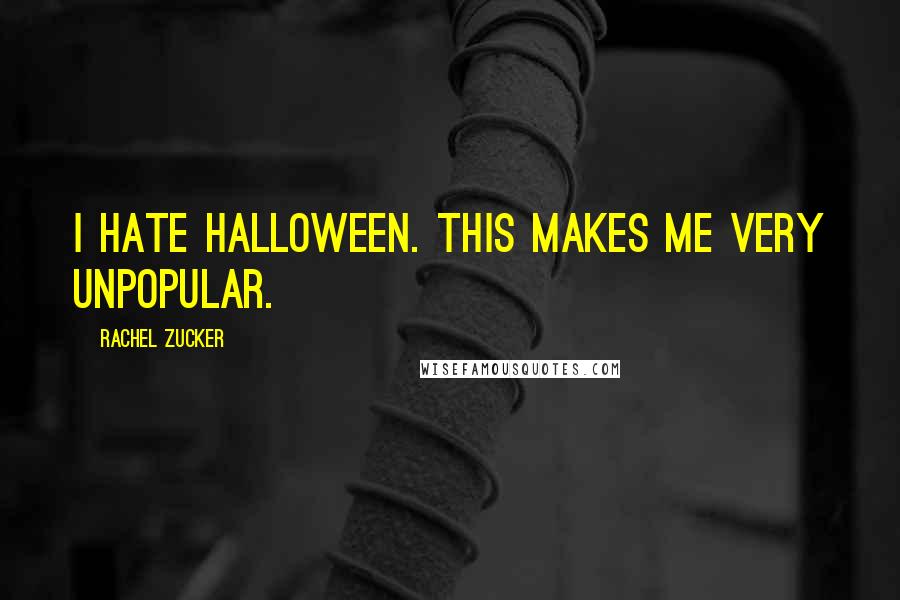 Rachel Zucker Quotes: I HATE HALLOWEEN. This makes me VERY unpopular.
