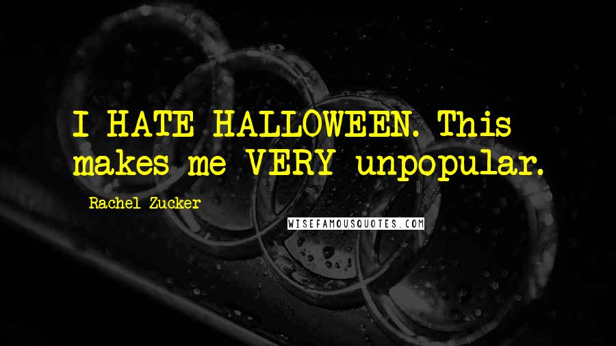 Rachel Zucker Quotes: I HATE HALLOWEEN. This makes me VERY unpopular.