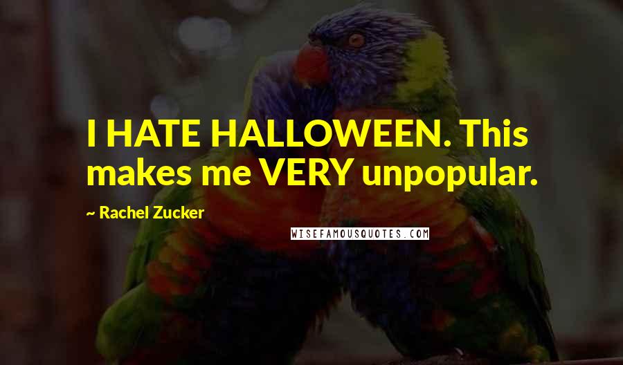 Rachel Zucker Quotes: I HATE HALLOWEEN. This makes me VERY unpopular.