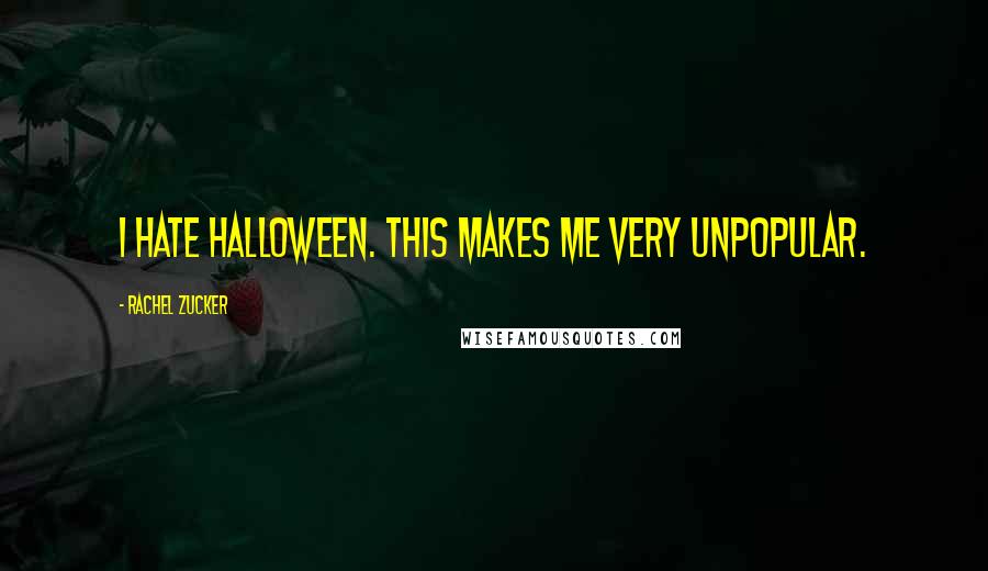 Rachel Zucker Quotes: I HATE HALLOWEEN. This makes me VERY unpopular.