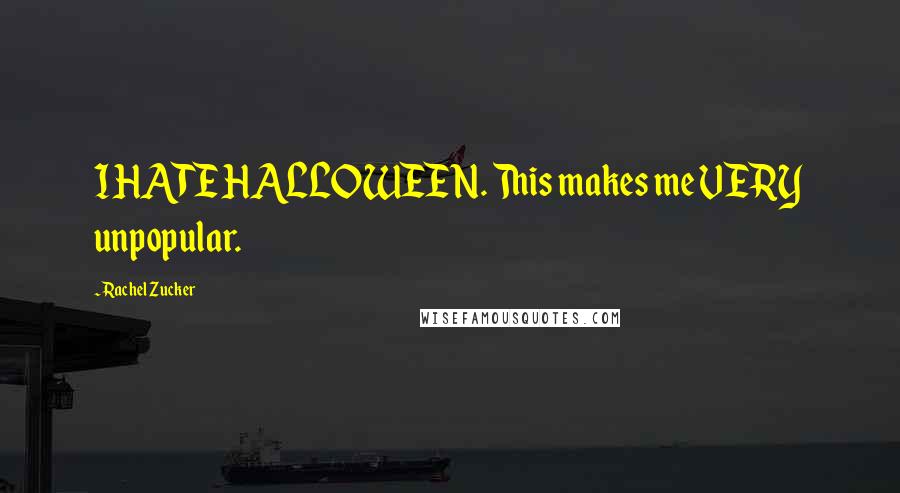 Rachel Zucker Quotes: I HATE HALLOWEEN. This makes me VERY unpopular.