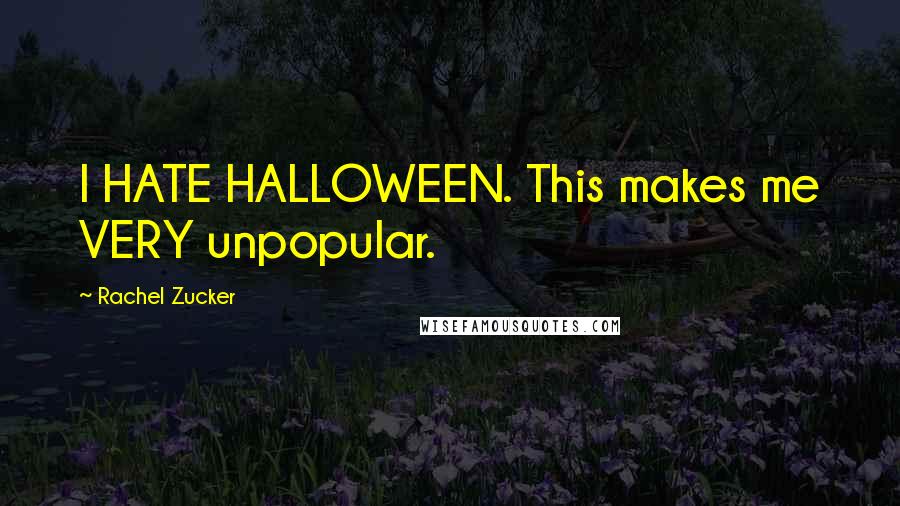 Rachel Zucker Quotes: I HATE HALLOWEEN. This makes me VERY unpopular.
