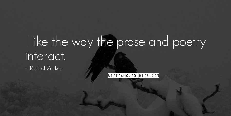 Rachel Zucker Quotes: I like the way the prose and poetry interact.