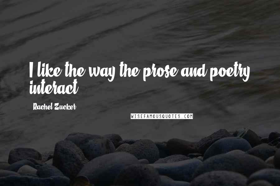 Rachel Zucker Quotes: I like the way the prose and poetry interact.