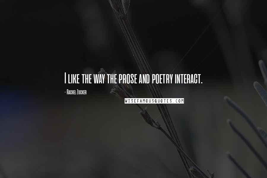 Rachel Zucker Quotes: I like the way the prose and poetry interact.