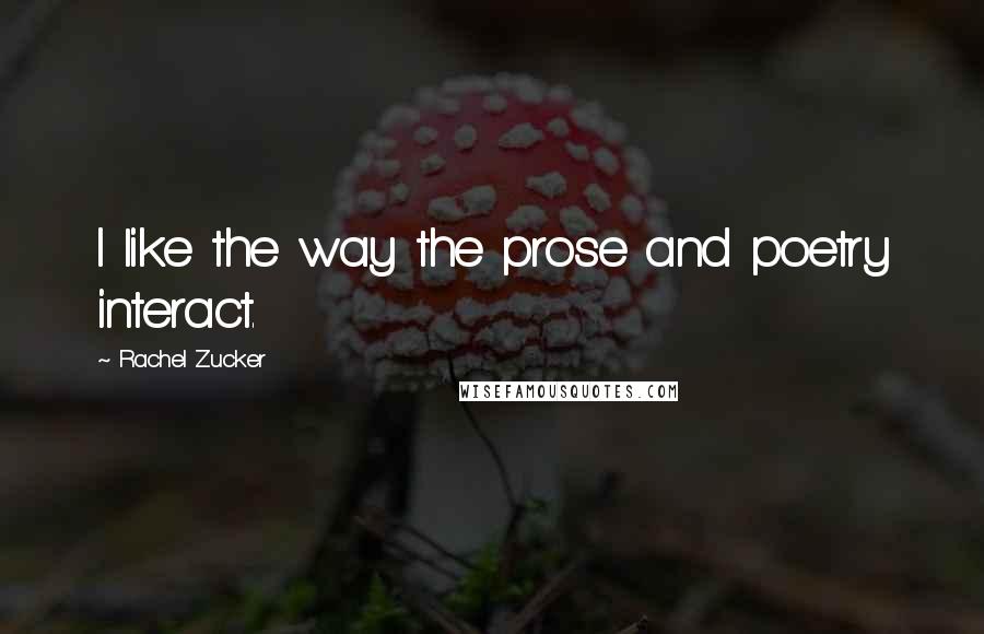 Rachel Zucker Quotes: I like the way the prose and poetry interact.