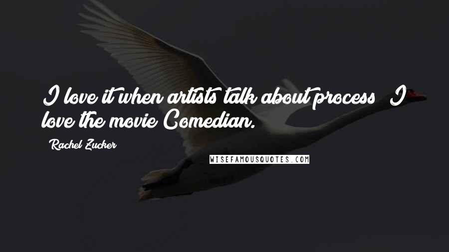 Rachel Zucker Quotes: I love it when artists talk about process! I love the movie Comedian.