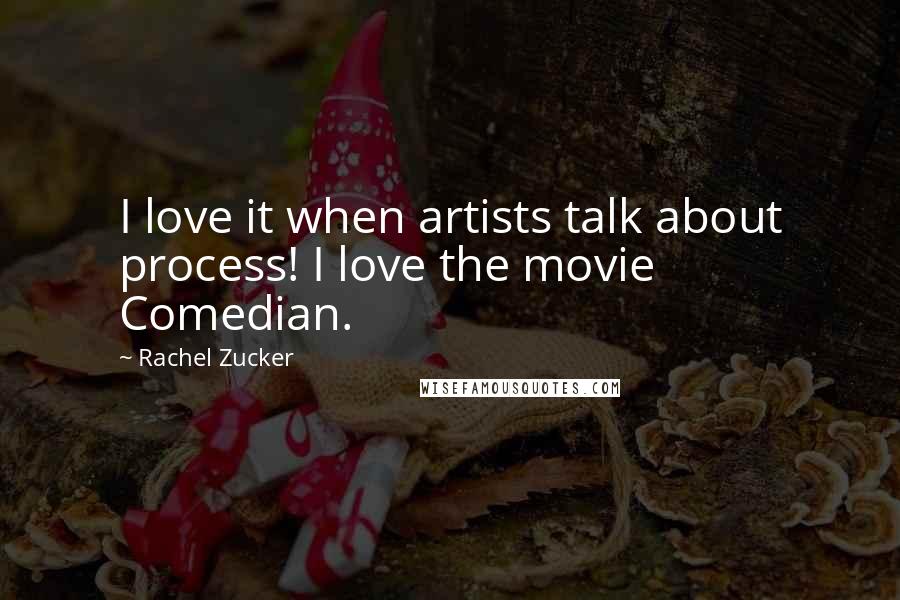 Rachel Zucker Quotes: I love it when artists talk about process! I love the movie Comedian.