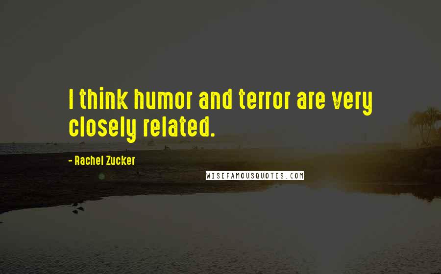 Rachel Zucker Quotes: I think humor and terror are very closely related.