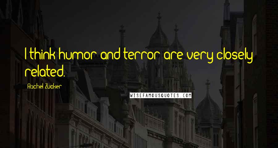 Rachel Zucker Quotes: I think humor and terror are very closely related.