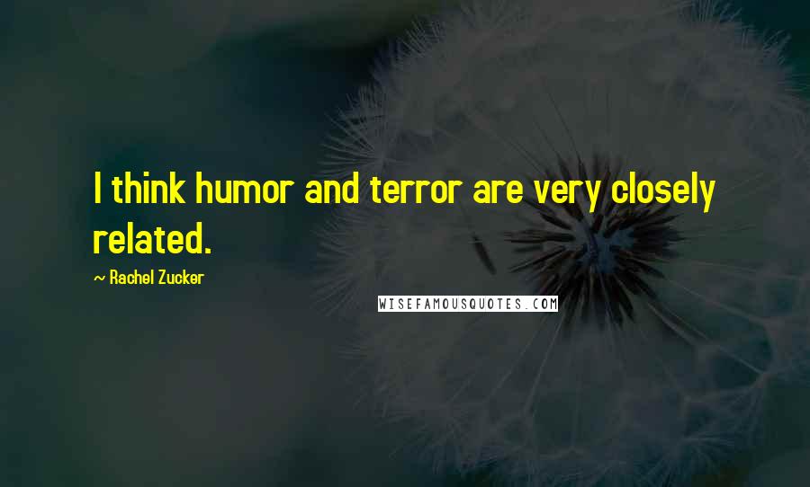 Rachel Zucker Quotes: I think humor and terror are very closely related.