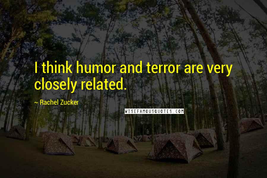 Rachel Zucker Quotes: I think humor and terror are very closely related.