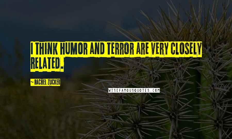 Rachel Zucker Quotes: I think humor and terror are very closely related.