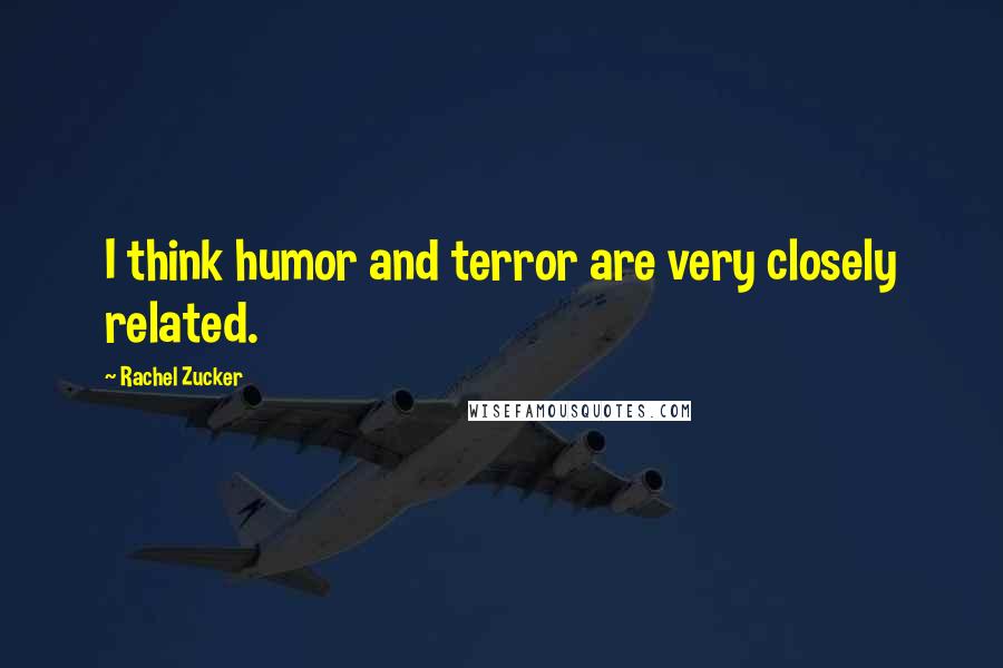 Rachel Zucker Quotes: I think humor and terror are very closely related.