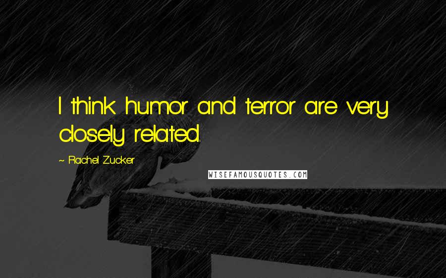 Rachel Zucker Quotes: I think humor and terror are very closely related.