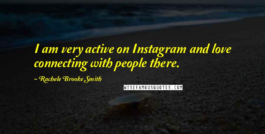 Rachele Brooke Smith Quotes: I am very active on Instagram and love connecting with people there.