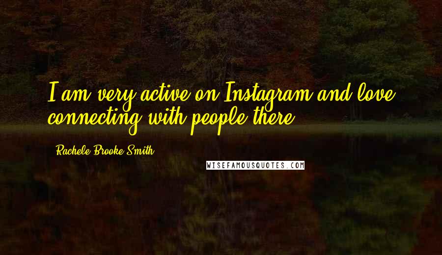 Rachele Brooke Smith Quotes: I am very active on Instagram and love connecting with people there.