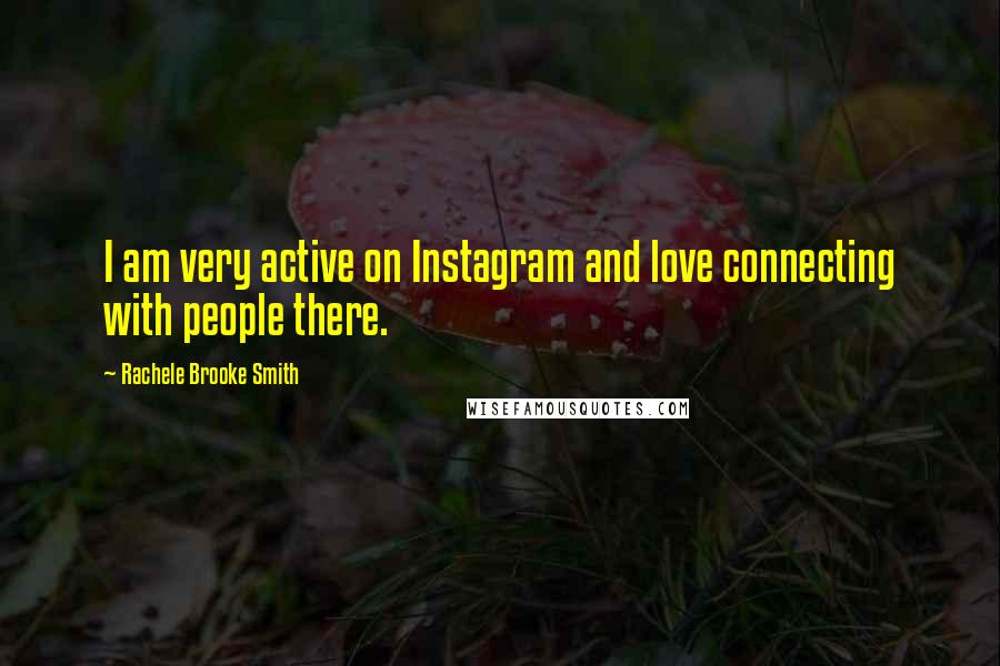 Rachele Brooke Smith Quotes: I am very active on Instagram and love connecting with people there.