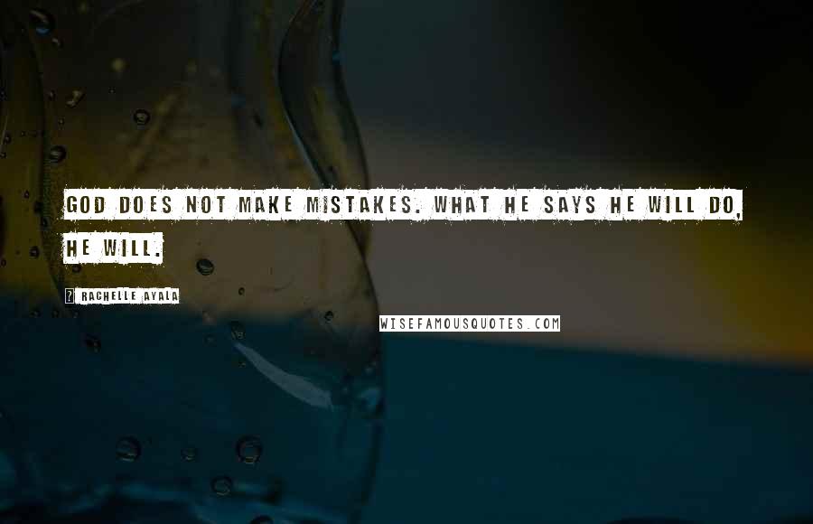 Rachelle Ayala Quotes: God does not make mistakes. What He says He will do, He will.