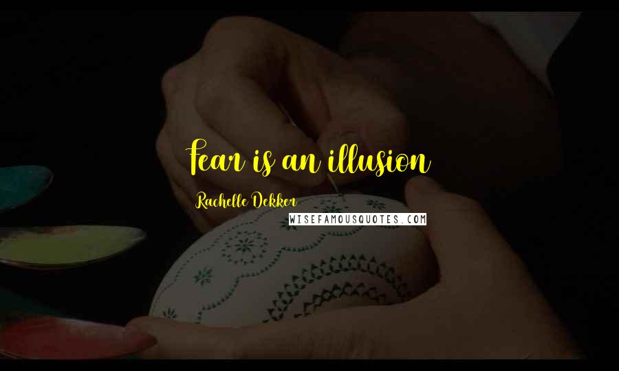 Rachelle Dekker Quotes: Fear is an illusion