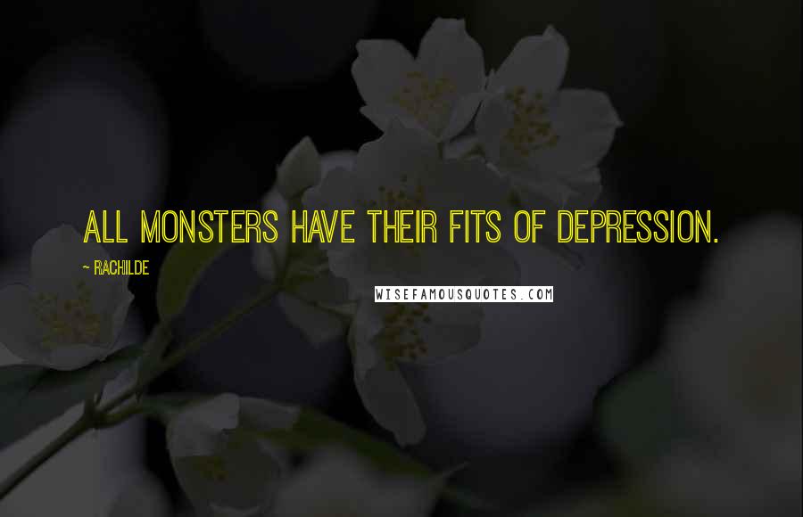 Rachilde Quotes: All monsters have their fits of depression.