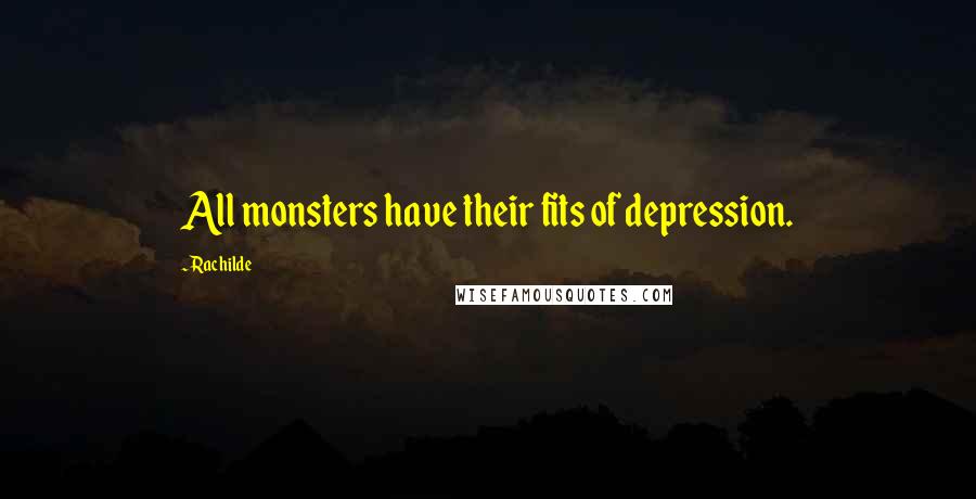 Rachilde Quotes: All monsters have their fits of depression.