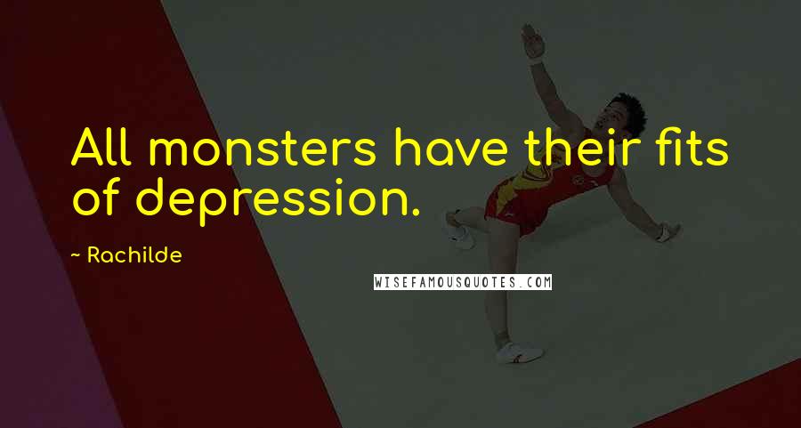 Rachilde Quotes: All monsters have their fits of depression.