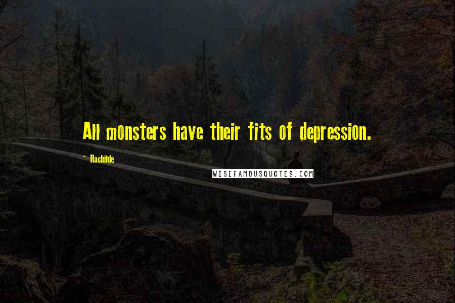 Rachilde Quotes: All monsters have their fits of depression.