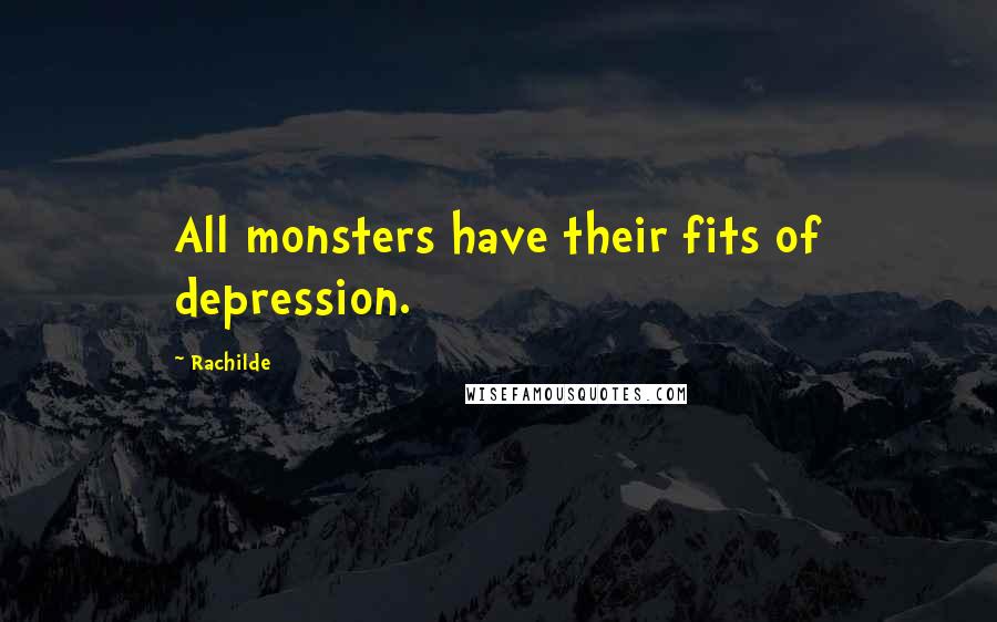 Rachilde Quotes: All monsters have their fits of depression.