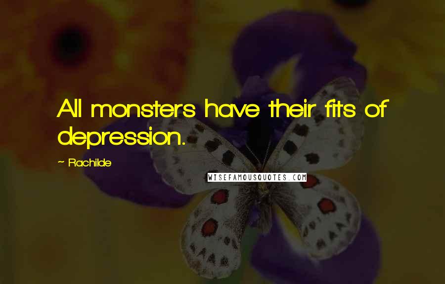 Rachilde Quotes: All monsters have their fits of depression.