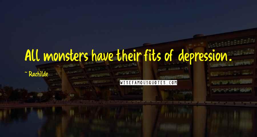 Rachilde Quotes: All monsters have their fits of depression.