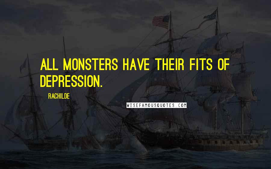 Rachilde Quotes: All monsters have their fits of depression.