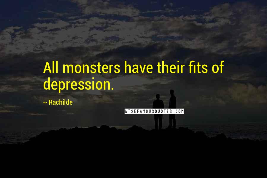 Rachilde Quotes: All monsters have their fits of depression.