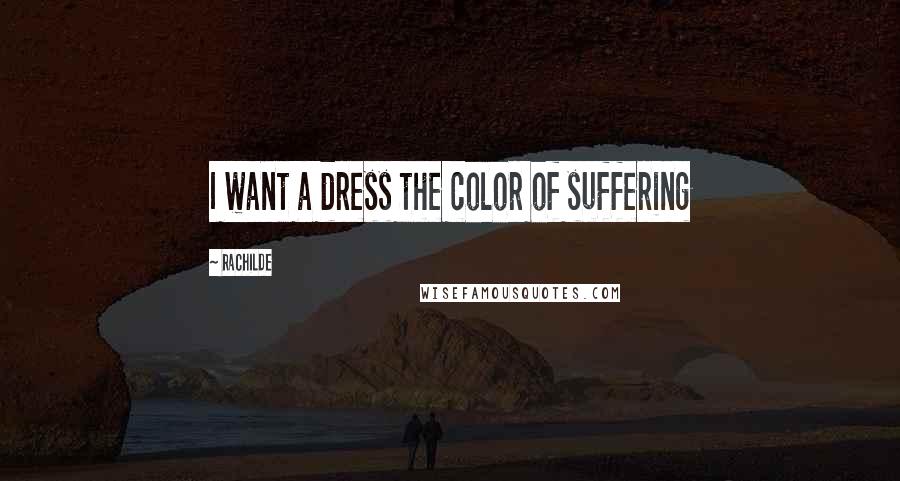 Rachilde Quotes: I want a dress the color of suffering