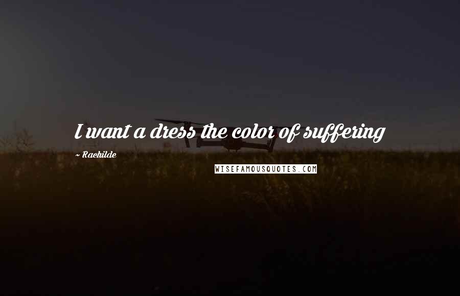 Rachilde Quotes: I want a dress the color of suffering