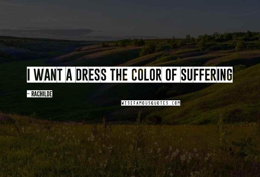 Rachilde Quotes: I want a dress the color of suffering