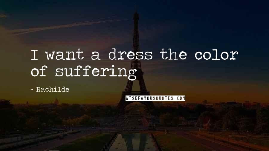 Rachilde Quotes: I want a dress the color of suffering