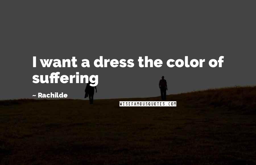 Rachilde Quotes: I want a dress the color of suffering