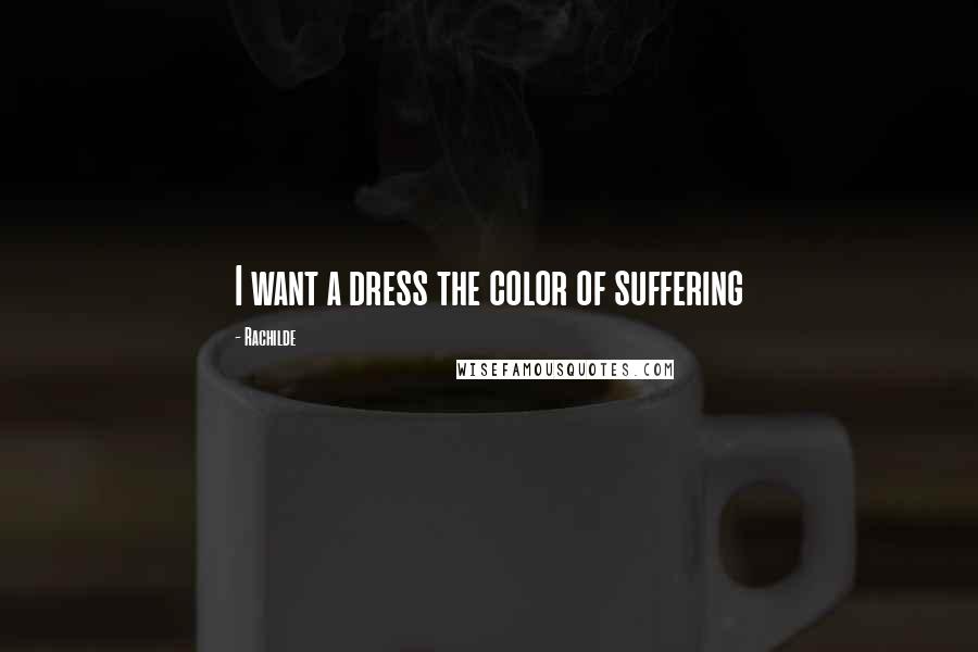 Rachilde Quotes: I want a dress the color of suffering