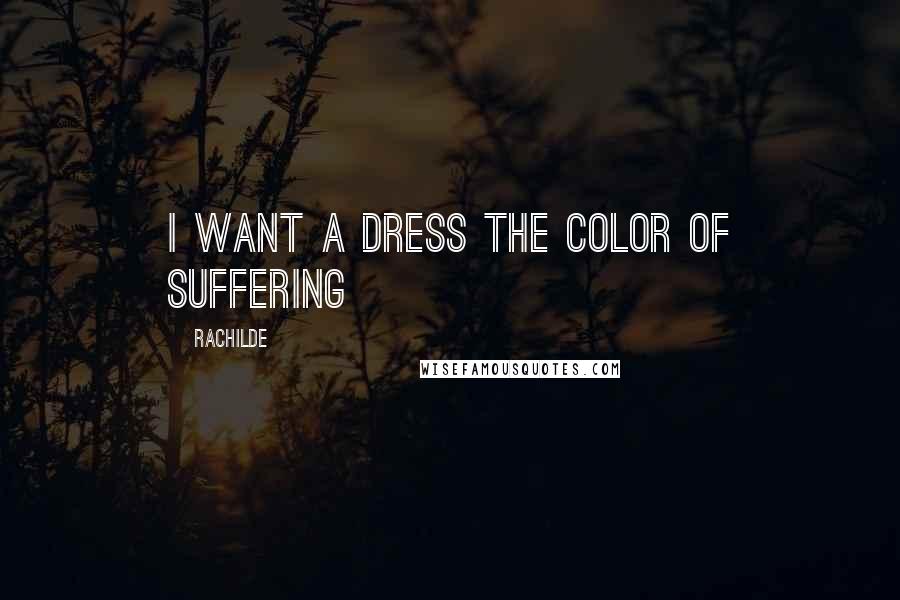 Rachilde Quotes: I want a dress the color of suffering