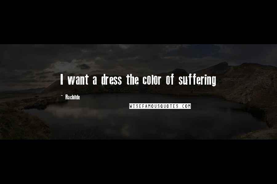 Rachilde Quotes: I want a dress the color of suffering