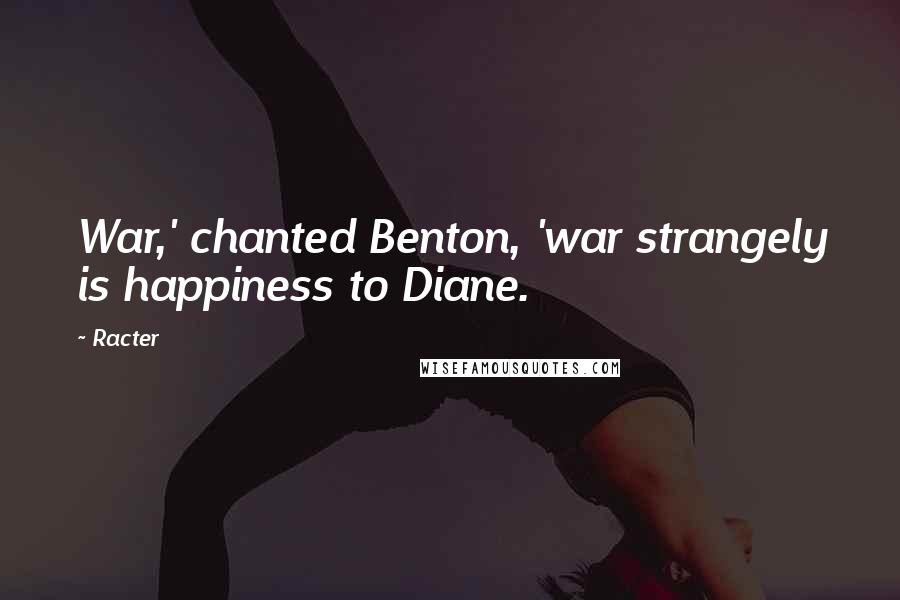 Racter Quotes: War,' chanted Benton, 'war strangely is happiness to Diane.