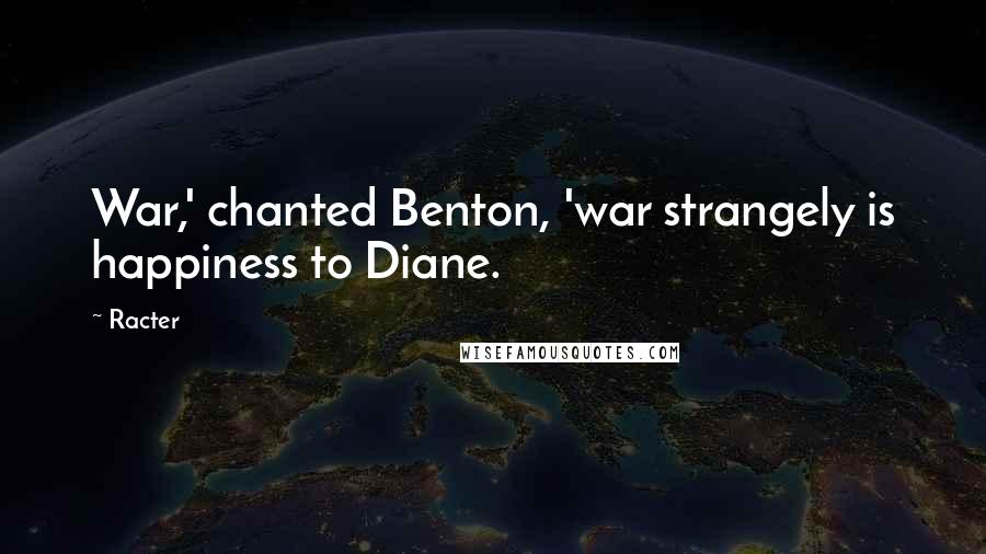 Racter Quotes: War,' chanted Benton, 'war strangely is happiness to Diane.
