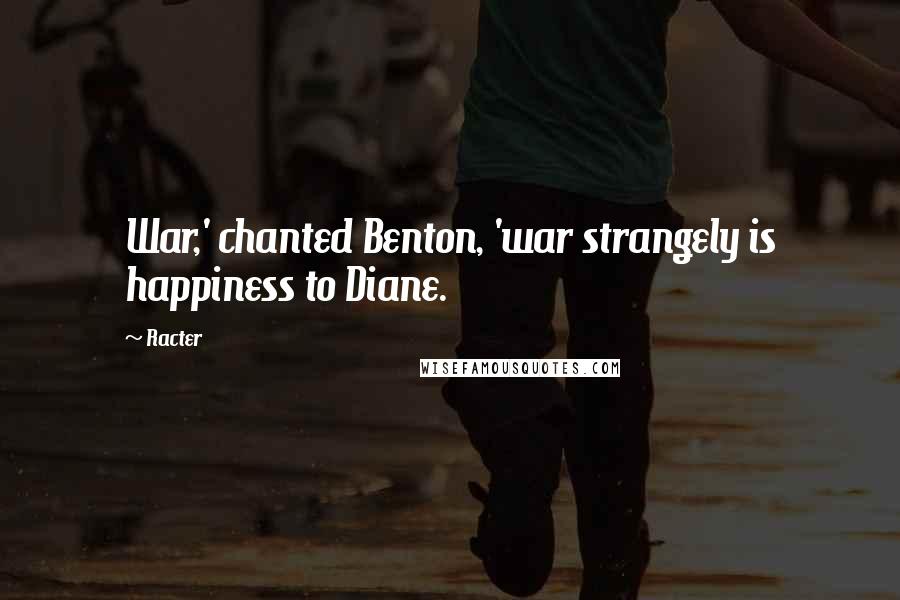 Racter Quotes: War,' chanted Benton, 'war strangely is happiness to Diane.