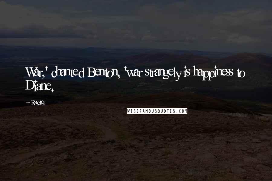 Racter Quotes: War,' chanted Benton, 'war strangely is happiness to Diane.