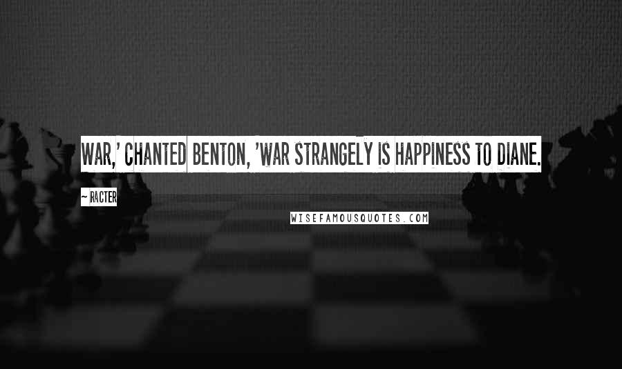 Racter Quotes: War,' chanted Benton, 'war strangely is happiness to Diane.