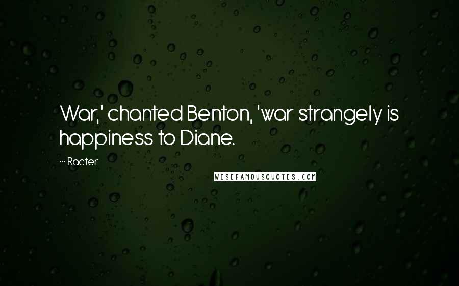 Racter Quotes: War,' chanted Benton, 'war strangely is happiness to Diane.