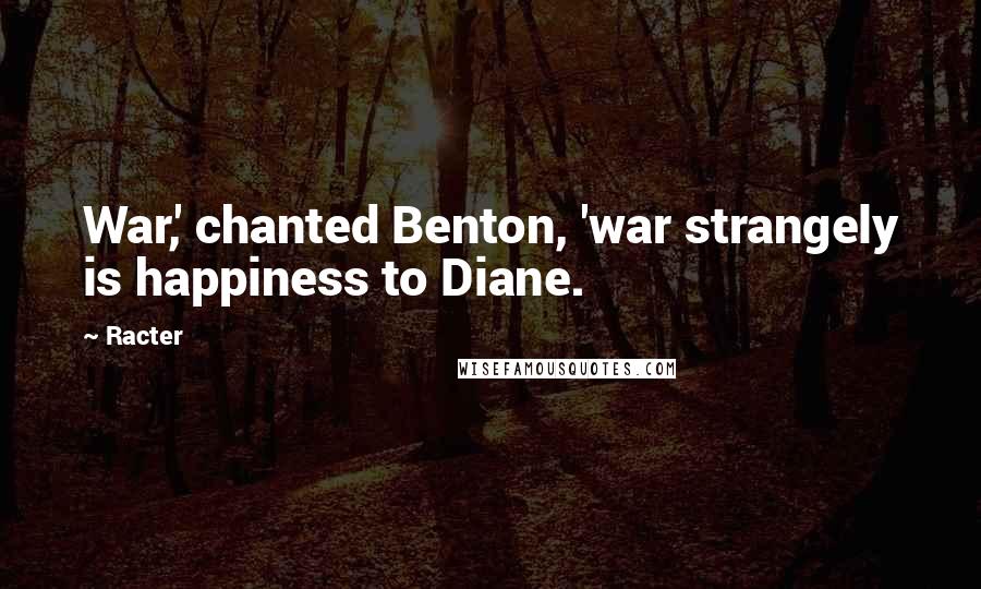 Racter Quotes: War,' chanted Benton, 'war strangely is happiness to Diane.