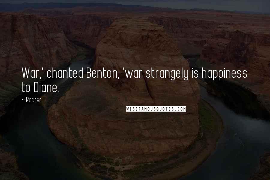 Racter Quotes: War,' chanted Benton, 'war strangely is happiness to Diane.