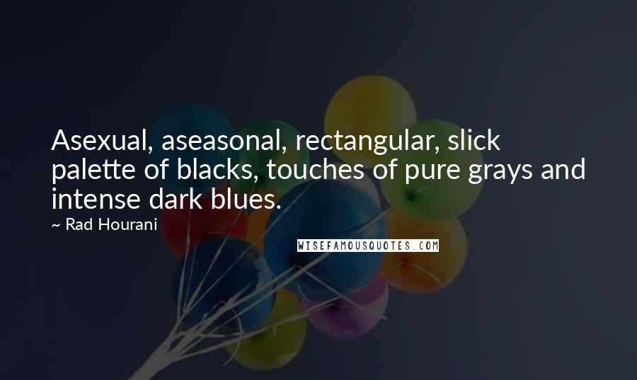 Rad Hourani Quotes: Asexual, aseasonal, rectangular, slick palette of blacks, touches of pure grays and intense dark blues.